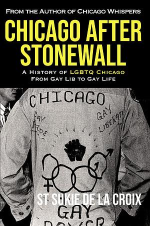 Chicago After Stonewall: A History of LGBTQ Chicago From Gay Lib to Gay Life by St. Sukie De La Croix