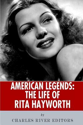 American Legends: The Life of Rita Hayworth by Charles River Editors