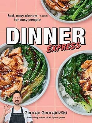 Dinner Express: Fast, easy dinners (+ hacks!) for busy people by George Georgievski