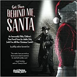 Get Thee Behind Me, Santa: An Inexcusably Filthy Children's Time-Travel Farce for Adults Only by Phillip Andrew Bennett Low