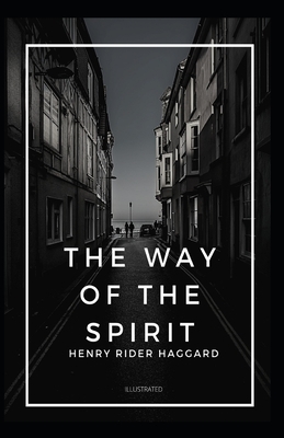 The Way of the Spirit Illustrated by H. Rider Haggard