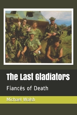 The Last Gladiators: Fiancés of Death by Michael Walsh-McLaughlin