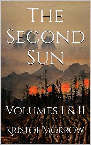 The Second Sun: Volumes I & II by Kristof Morrow