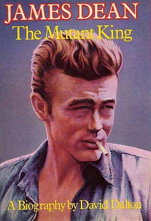 James Dean: The Mutant King by David Dalton