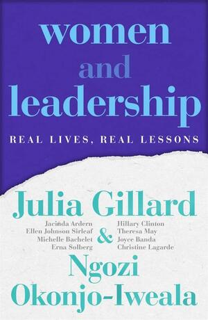 Women and Leadership: Real Lives, Real Lessons by Julia Gillard, Ngozi Okonjo-Iweala