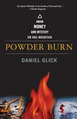 Powder Burn: Arson, Money, and Mystery on Vail Mountain by Daniel Glick