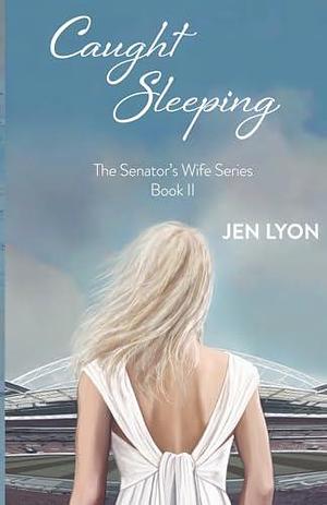 Caught Sleeping: The Senator's Wife Series Book II by Jen Lyon, Jen Lyon