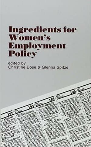 Ingredients for Women's Employment Policy by Christine E. Bose, Glenna D. Spitze, Glenna Spitze