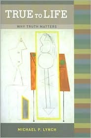 True to Life: Why Truth Matters by Michael Patrick Lynch