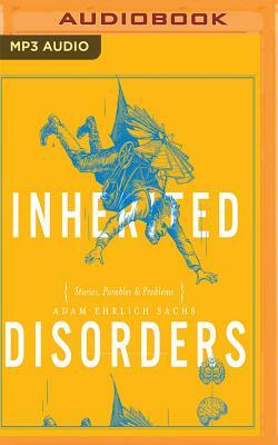 Inherited Disorders: Stories, Parables & Problems by Adam Ehrlich Sachs