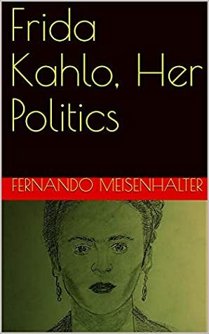 Frida Kahlo, Her Politics by Fernando Meisenhalter