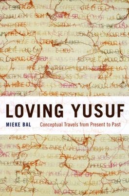 Loving Yusuf: Conceptual Travels from Present to Past by Mieke Bal