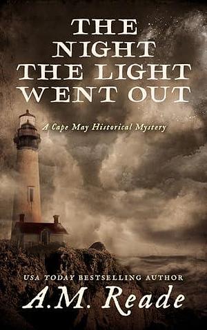 The Night the Light Went Out: A Mystery of Early America by Amy M. Reade, Amy M. Reade, Amy M. Reade