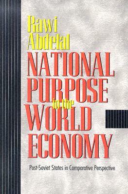 National Purpose in the World Economy: Post-Soviet States in Comparative Perspective by Rawi Abdelal