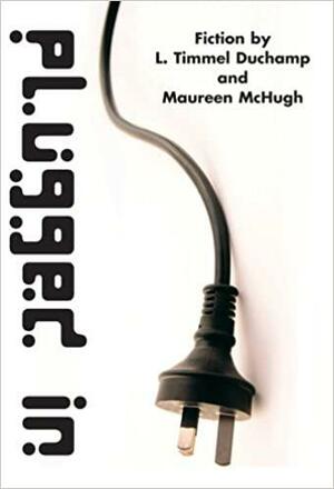 Plugged In by L. Timmel Duchamp, Maureen F. McHugh