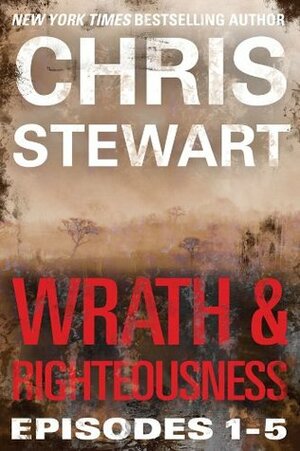 Wrath & Righteousness: Wrath & Righteousness: Episodes One to Five by Chris Stewart