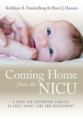 Coming Home from the NICU: A Guide for Supporting Families in Early Infant Care and Development [With CDROM] by Kathleen Vandenberg, Marci Hanson