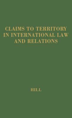 Claims to Territory International Law by Norman L. Hill, Julia Hill, Clint Hill