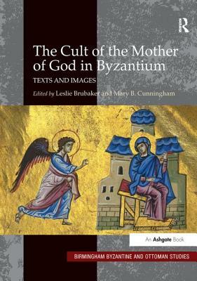 The Cult of the Mother of God in Byzantium: Texts and Images by Leslie Brubaker