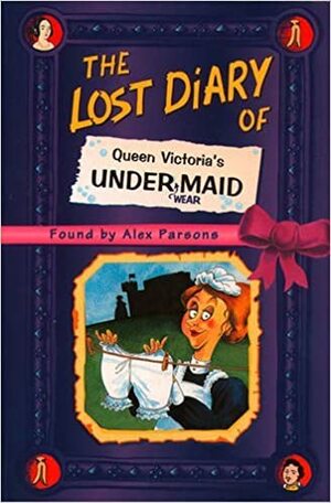 The Lost Diary Of Queen Victoria's Under(wear) Maid by Alex Parsons