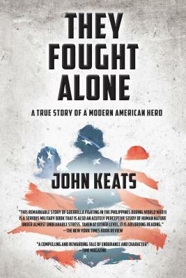 They Fought Alone: A True Story of a Modern American Hero by John Keats