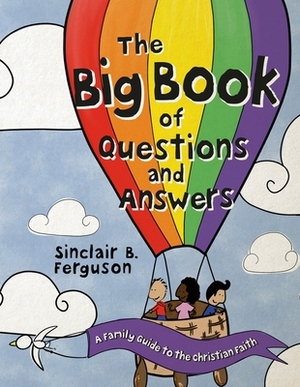 The Big Book of Questions and Answers: A Family Devotional Guide to the Christian Faith by Sinclair B. Ferguson