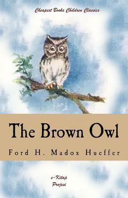 The Brown Owl: "A Fairy Story" by Ford H. Madox Hueffer