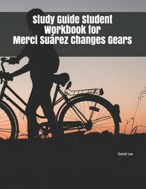 Study Guide Student Workbook for Merci Suárez Changes Gears by David Lee