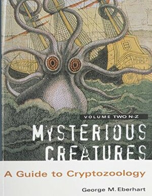 Mysterious Creatures: A Guide to Cryptozoology - Volume 2 by George M. Eberhart