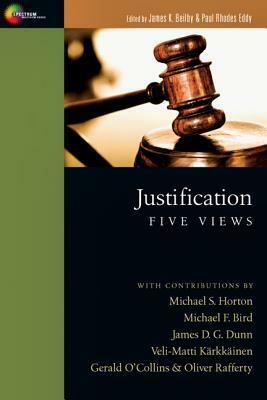 Justification: Five Views by Gerald O'Collins, Veli-Matti Kärkkäinen, Michael F. Bird, James K. Beilby, Paul Rhodes Eddy, Oliver Rafferty, Steven E. Enderlein, Michael S. Horton, James D.G. Dunn