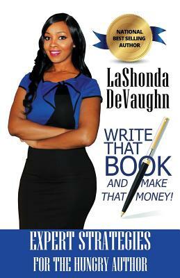 Write That Book And Make That Money!: Strategies for the HUNGRY Author by Lashonda Devaughn