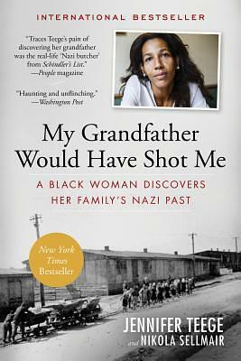 My Grandfather Would Have Shot Me: A Black Woman Discovers Her Family's Nazi Past by Jennifer Teege