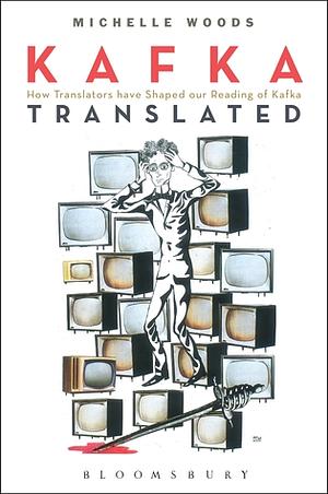 Kafka Translated: How Translators have Shaped our Reading of Kafka by Michelle Woods