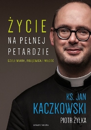 Życie na pełnej petardzie czyli wiara, polędwica i miłość by Jan Kaczkowski, Piotr Żyłka