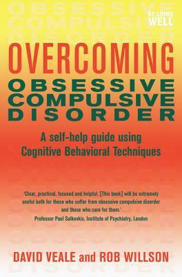 Overcoming Obsessive Compulsive Disorder: A Self-Help Guide Using Cognitive Behavioral Techniques by Rob Willson, David Veale