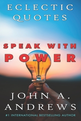 Eclectic Quotes: Speak With Power by John a. Andrews