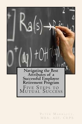 Navigating the Best Attributes of a Successful Employee Retirement Program by Peter Marriott