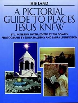 His Land: A Pictorial Guide to the Lands Jesus Knew by Tim Dowley, J.Paterson Smyth, Sonia Halliday, Laura Lushington