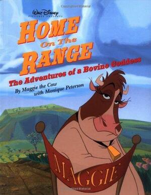 Home on the Range: The Adventures of a Bovine Goddess by Maggie the Cow, Monique Peterson