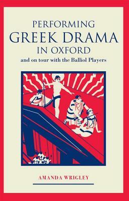 Performing Greek Drama in Oxford and on Tour with the Balliol Players by Amanda Wrigley