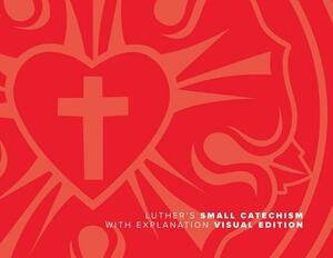 Luther's Small Catechism with Explanation (2017 Visual) by Martin Luther