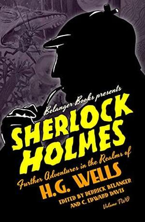 Sherlock Holmes: Further Adventures in the Realms of H.G. Wells Volume Two by Ronald A. Rowe, Mike Arsuaga, David Marcum, Joseph Svec III, Derrick Belanger, R. Micheal Magnini, Paul Hiscock, J. Rohr, Jen Matteis, C. Edward Davis, Michael Siverling, Eric M. Blake, Liam Hogan, Gretchen Altabef, Laurence Trujillo