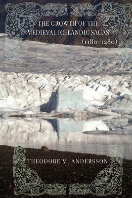 The Growth of the Medieval Icelandic Sagas (1180-1280) by Theodore M. Andersson