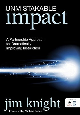 Unmistakable Impact: A Partnership Approach for Dramatically Improving Instruction by Jim Knight