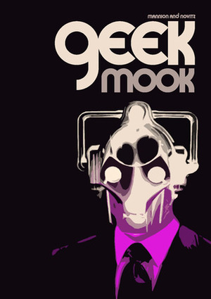 Geek Mook by Vic Tietze, Adam Ford, Philip Armstrong, Mike Lynch, Georgia Payne, Jana Perkovic, Matthew Lang, Adolfo Aranjuez, Corey Wakeling, Julian Fleetwood, Anastasia Cox, Carl Shuker, A.S. Patric, Benjamin Solah, Priscilla Clare, Kent MacCarter, Laura Jean McKay, Angela Meyer, David Witteveen, Meg Mundell, Melinda Smith, Julian Novitz, Michael Farrell, Damon Young, Brandon Sutton, Susan Pyke, Aaron Mannion, Stephen Orr, Sam Pash, Diane Simonelli, Laurie Steed, Alan Petersen, Ben McKenzie, Amelia Johns, Sarah Stanton, Vern Skags, Phillip English, Andrew Heath, Nancy Mauro-Flude, Emily Turner, Joel Matthys, Liam Pieper, Emma Doolan