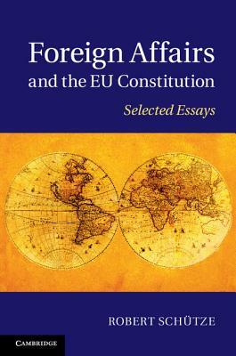 Foreign Affairs and the EU Constitution: Selected Essays by Robert Schütze