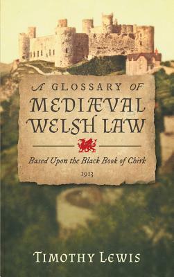 A Glossary of Mediæval Welsh Law: Based Upon the Black Book of Chirk (1913) by Timothy Lewis