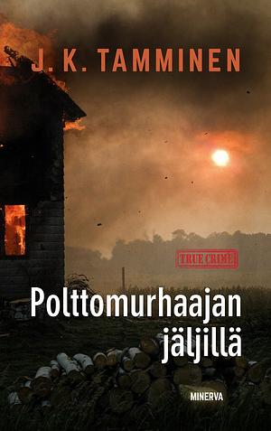 Polttomurhaajan jäljillä by J.K. Tamminen