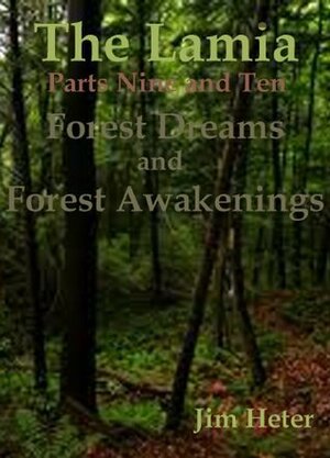 The Lamia, Parts 9 and 10 , Forest Dreams, Forest Awakenings by Jim Heter