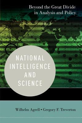 National Intelligence and Science: Beyond the Great Divide in Analysis and Policy by Wilhelm Agrell, Gregory F. Treverton